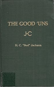 The Good 'uns: The Memoir of H. C. "Bud" Jackson by H. C. Bud Jackson