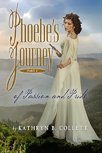 Phoebe's Journey: Part 1: Of Passion And Pride by Kathryn B. Collett