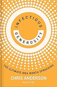 Infectious Generosity: The Ultimate Idea Worth Spreading by Chris Anderson