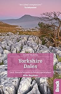 Yorkshire Dales: Local, characterful guides to Britain's special places (Bradt Slow Travel. Yorkshire Dales) by Mike Bagshaw