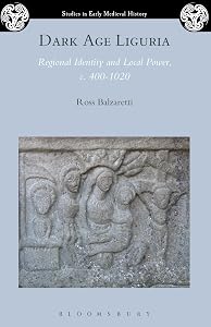 Dark Age Liguria: Regional Identity and Local Power, c. 400-1020 (Studies in Early Medieval History) by Ross Balzaretti