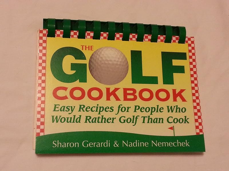 The Golf Cookbook: Easy Recipes for People Who Would Rather Golf Than Cook by Nadine Nemechek