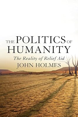 The Politics Of Humanity: The Reality of Relief Aid