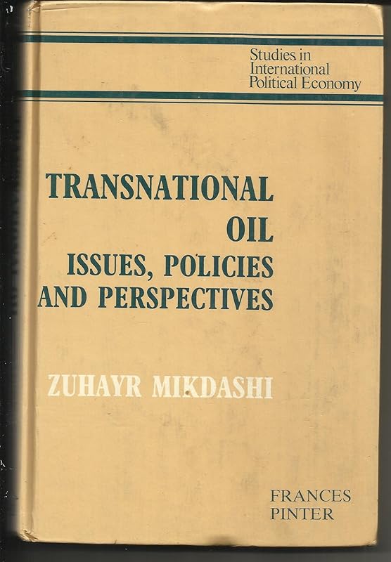 Transnational oil: Issues, policies, and perspectives (Studies in international political economy) by Zuhayr M Mikdashi