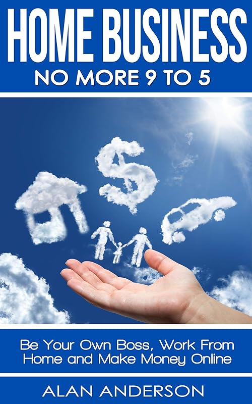 Home Business: No More 9 to 5!: Be Your Own Boss, Work From Home and Make Money Online (FREE Affiliate Marketing Training Inside) by Alan Anderson