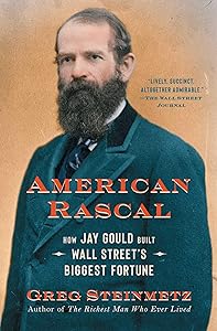 American Rascal: How Jay Gould Built Wall Street's Biggest Fortune by Greg Steinmetz