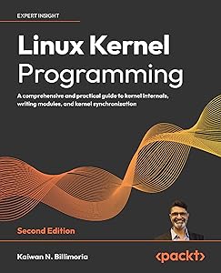 Linux Kernel Programming - Second Edition: A comprehensive and practical guide to kernel internals, writing modules, and kernel synchronization by Kaiwan N Billimoria