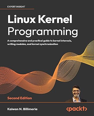 Linux Kernel Programming - Second Edition: A comprehensive and practical guide to kernel internals, writing modules, and kernel synchronization