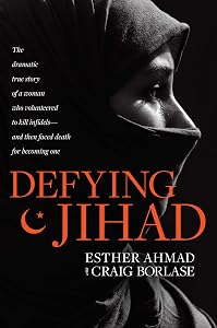 Defying Jihad: The Dramatic True Story of a Woman Who Volunteered to Kill Infidels--and Then Faced Death for Becoming One by Esther Ahmad
