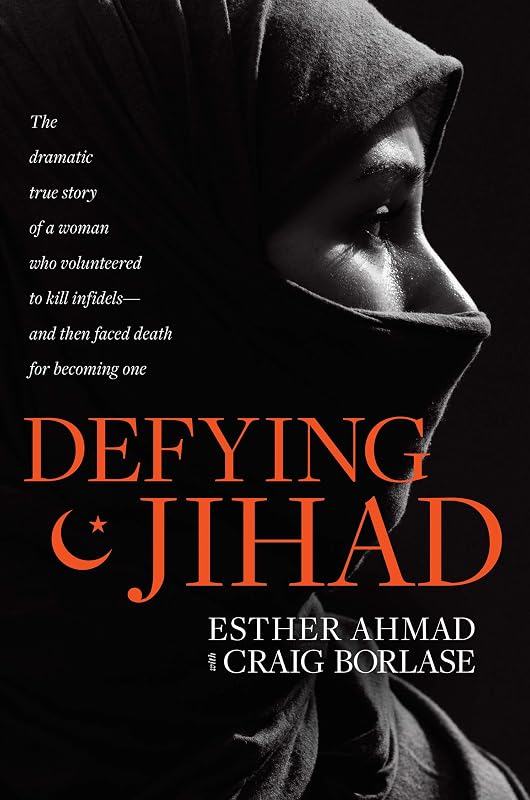 Defying Jihad: The Dramatic True Story of a Woman Who Volunteered to Kill Infidels--and Then Faced Death for Becoming One by Esther Ahmad