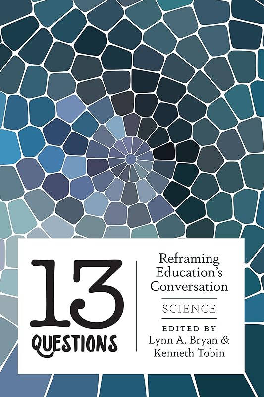 13 Questions: Reframing Education's Conversation: Science (Counterpoints Book 442) by Shirley R. Steinberg