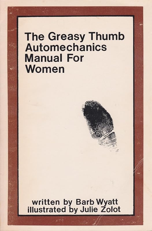 The greasy thumb automechanics manual for women by Barb Wyatt; Illustrator-Julie Zolot