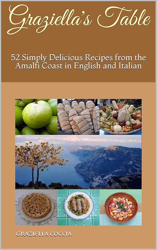 Graziella's Table: 52 Simply Delicious Italian Recipes from the Amalfi Coast in English and Italian (Italian Edition) by Graziella Coccia