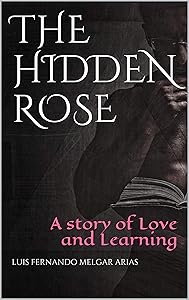 The Hidden Rose: A story of Love and Learning by Luis  Fernando Melgar Arias
