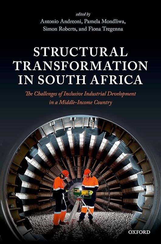 Structural Transformation in South Africa: The Challenges of Inclusive Industrial Development in a Middle-Income Country by Antonio Andreoni