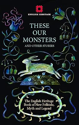 These Our Monsters: The English Heritage Book of New Folktale, Myth and Legend