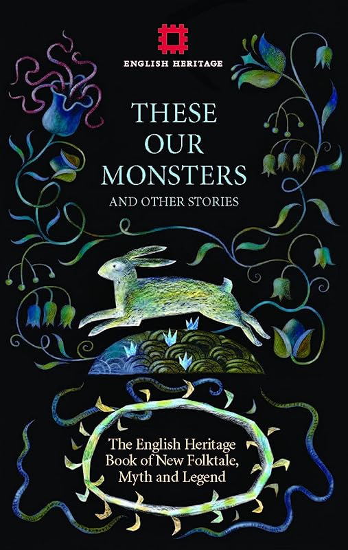 These Our Monsters: The English Heritage Book of New Folktale, Myth and Legend by Paul Kingsnorth