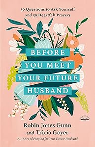 Before You Meet Your Future Husband: 30 Questions to Ask Yourself and 30 Heartfelt Prayers