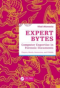 Expert Bytes: Computer Expertise in Forensic Documents - Players, Needs, Resources and Pitfalls by Vlad Atanasiu