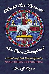 Christ Our Passover Has Been Sacrificed: A Guide through Paschal Mystery Spirituality: Mystical Theology in The Roman Missal
