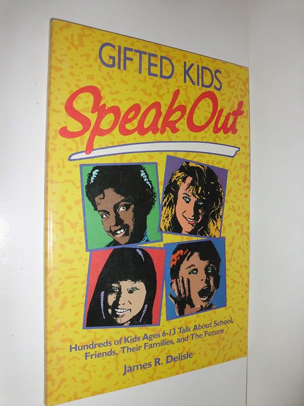Gifted Kids Speak Out: Hundreds of Kids Ages 6-13 Talk About School, Friends, Their Families, and the Future by James R. Delisle