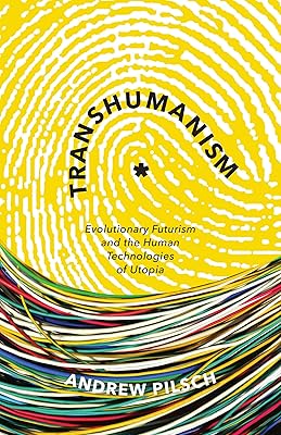 Transhumanism: Evolutionary Futurism and the Human Technologies of Utopia