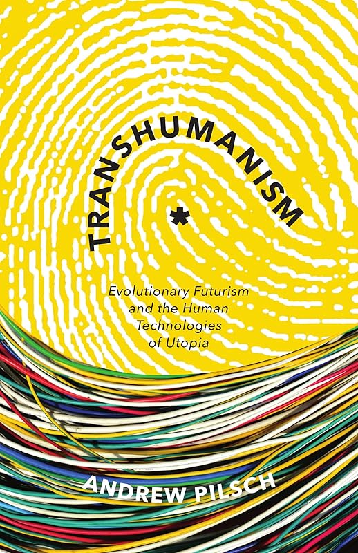 Transhumanism: Evolutionary Futurism and the Human Technologies of Utopia by Andrew Pilsch