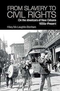 From Slavery to Civil Rights: On the streetcars of New Orleans 1830s-Present (Liverpool Studies in International Slavery, 17) by Hilary McLaughlin-Stonham