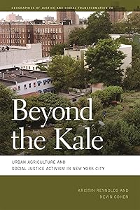 Beyond the Kale: Urban Agriculture and Social Justice Activism in New York City (Geographies of Justice and Social Transformation) by Kristin Reynolds