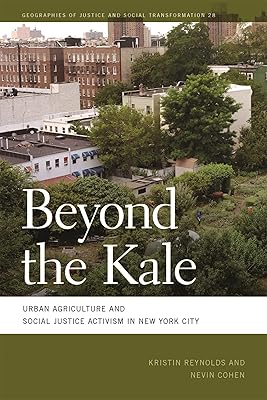 Beyond the Kale: Urban Agriculture and Social Justice Activism in New York City (Geographies of Justice and Social Transformation)