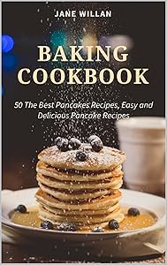 Baking Cookbook: 50 The Best Pancakes Recipes, Easy and Delicious Pancake Recipes (Baking Series Book 5) by Jane Willan