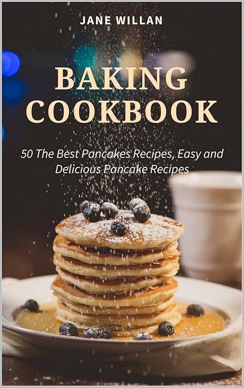 Baking Cookbook: 50 The Best Pancakes Recipes, Easy and Delicious Pancake Recipes (Baking Series Book 5) by Jane Willan