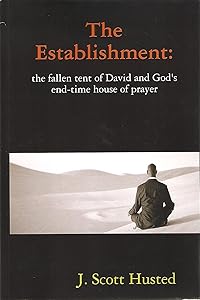 The Establishment: the fallen tent of David and God's end-time house of prayer by J. Scott Husted