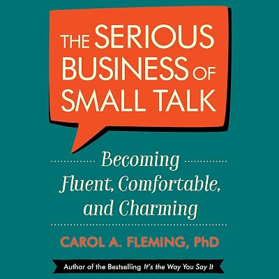 The Serious Business of Small Talk: Becoming Fluent, Comfortable, and Charming