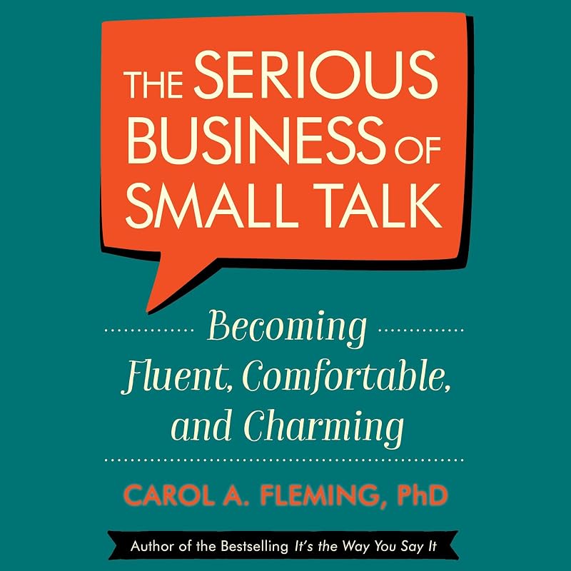 The Serious Business of Small Talk: Becoming Fluent, Comfortable, and Charming by Carol A. Fleming PhD