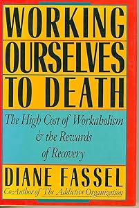 Working ourselves to death: The high cost of workaholism, the rewards of recovery by Diane Fassel