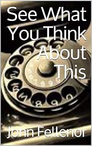See What You Think About This by John Fellenor