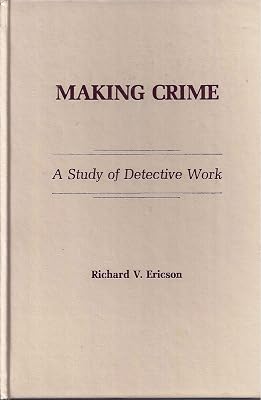 Making Crime: a Study of Detective Work