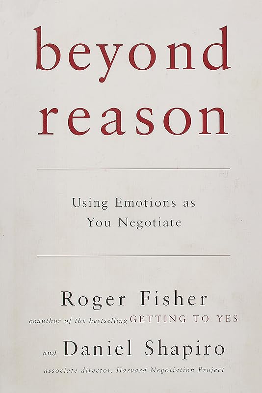 Beyond Reason: Using Emotions as You Negotiate by Roger Fisher