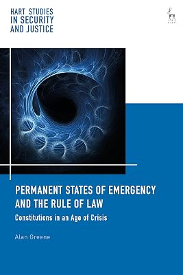 Permanent States of Emergency and the Rule of Law: Constitutions in an Age of Crisis (Hart Studies in Security and Justice)