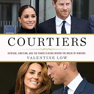Courtiers: Intrigue, Ambition, and the Power Players Behind the House of Windsor by Valentine Low