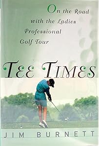 TEE TIMES: On the Road with the Ladies Professional Golf Tour by Jim Burnett