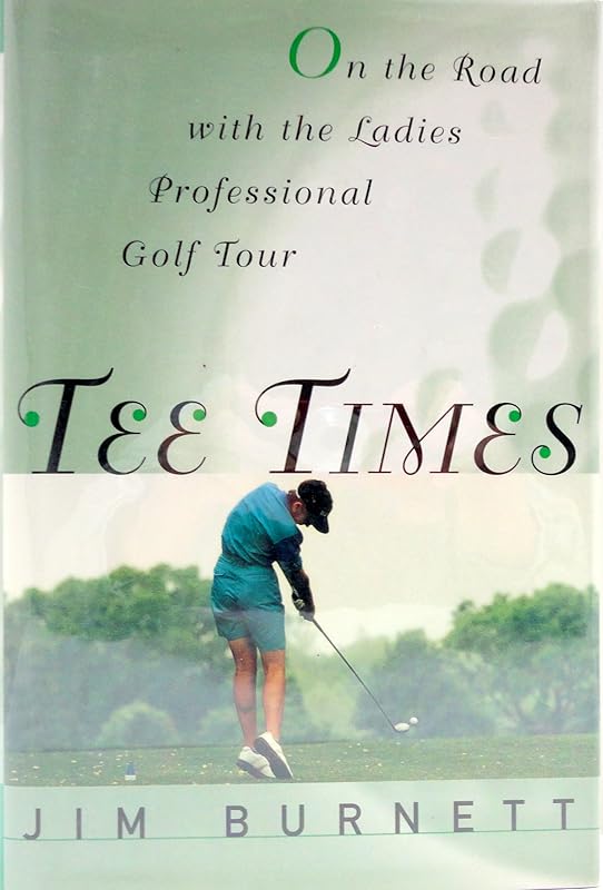 TEE TIMES: On the Road with the Ladies Professional Golf Tour by Jim Burnett