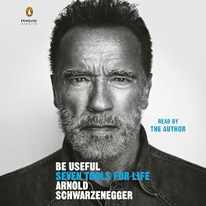 Be Useful: Seven Tools for Life by Arnold Schwarzenegger