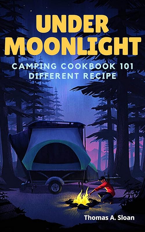 Under Moonlight : Camping Cookbook 101 Different Recipe by Thomas A Sloan