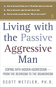 Living with the Passive-Aggressive Man: Coping with Hidden Aggression - From the Bedroom to the Boardroom by Scott Wetzler