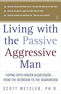 Living with the Passive-Aggressive Man: Coping with Hidden Aggression - From the Bedroom to the Boardroom