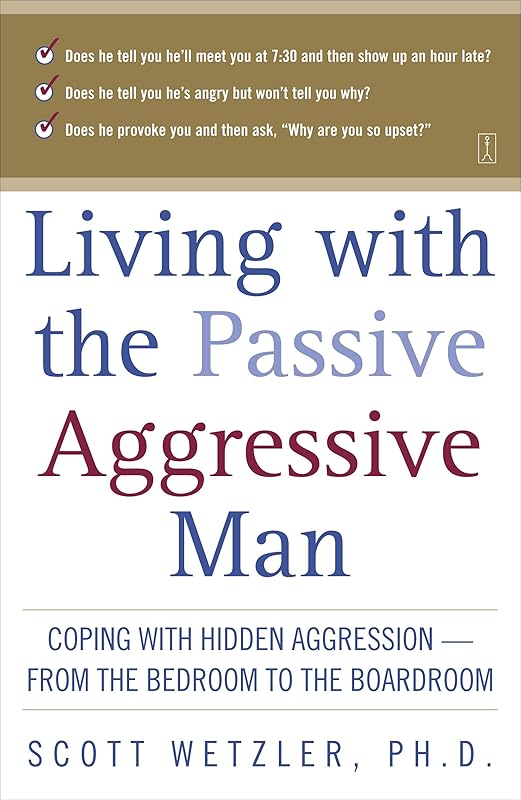 Living with the Passive-Aggressive Man: Coping with Hidden Aggression - From the Bedroom to the Boardroom by Scott Wetzler