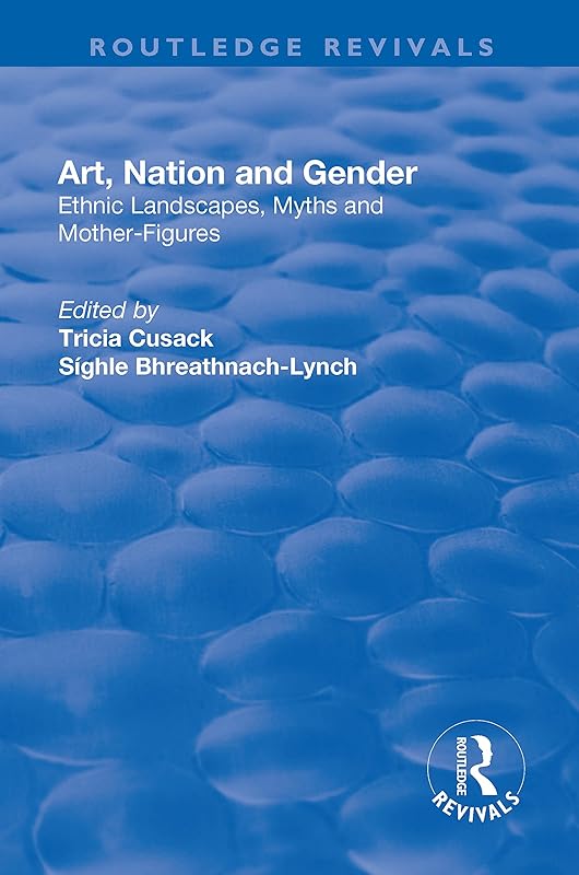 Art, Nation and Gender: Ethnic Landscapes, Myths and Mother-Figures (Routledge Revivals) by S&iacute;ghle Bhreathnach-Lynch
