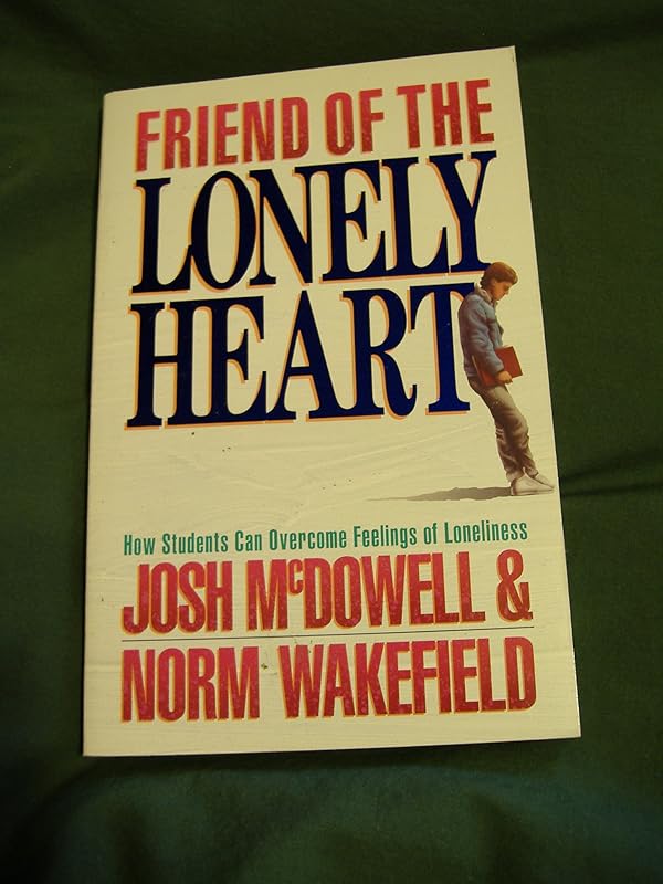 Friend of the Lonely Heart: How Students Can Overcome Feelings of Loneliness by Josh McDowell